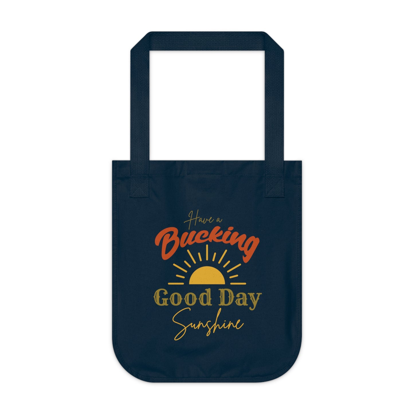 Have a Bucking Good Day, Sunshine - Organic Canvas Tote Bag