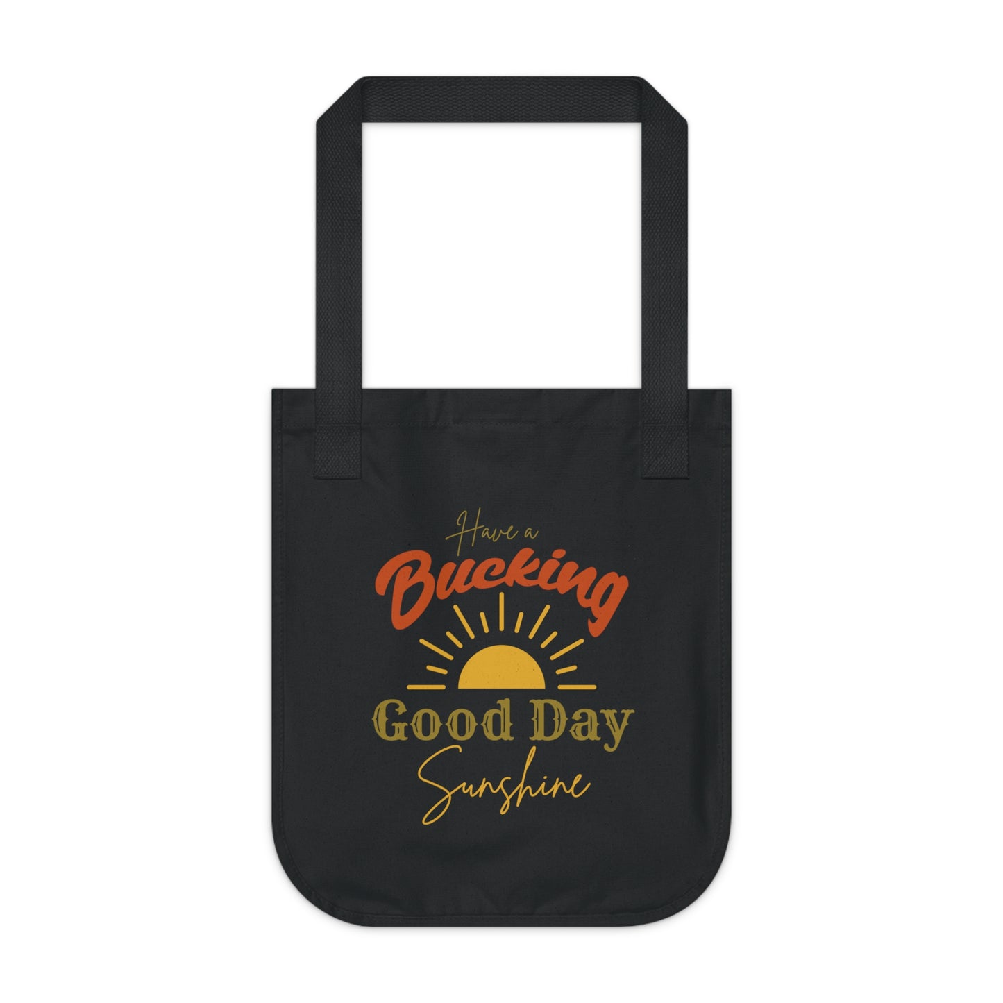 Have a Bucking Good Day, Sunshine - Organic Canvas Tote Bag